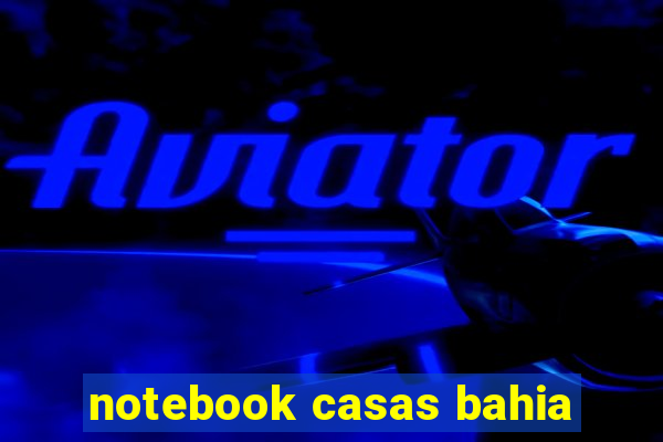 notebook casas bahia